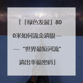 「绿色发展」800米如何流金淌银——“世界最短河流”淌出幸福密码