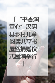 “书香润童心”汉阴县乡村儿童阅读共享书屋暨捐赠仪式圆满举行