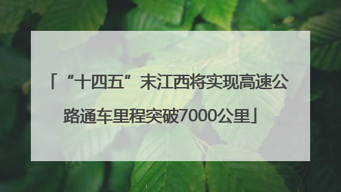 “十四五”末江西将实现高速公路通车里程突破7000公里