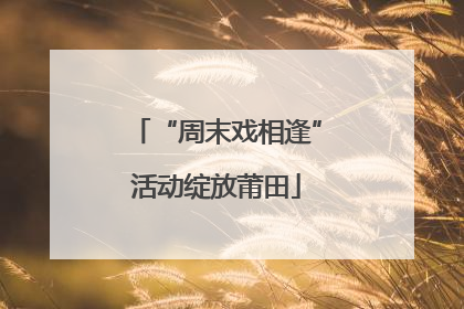 “周末戏相逢”活动绽放莆田