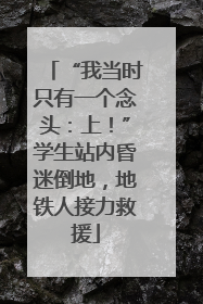“我当时只有一个念头：上！”学生站内昏迷倒地，地铁人接力救援
