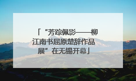“芳踪佩影——柳江南书屈原楚辞作品展”在无锡开幕