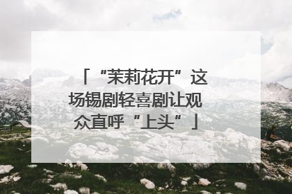 “茉莉花开”这场锡剧轻喜剧让观众直呼“上头”