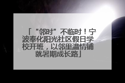 “邻时”不临时！宁波奉化阳光社区假日学校开班，以邻里温情铺就暑期成长路