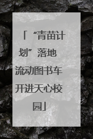 “青苗计划”落地 流动图书车开进天心校园