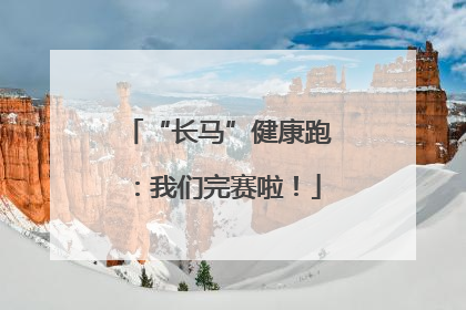 “长马”健康跑：我们完赛啦！
