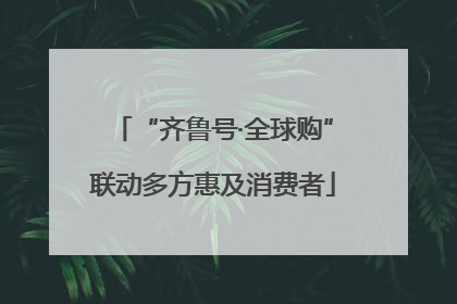 “齐鲁号·全球购”联动多方惠及消费者