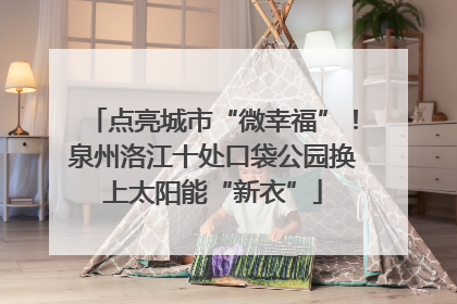 点亮城市“微幸福”！泉州洛江十处口袋公园换上太阳能“新衣”