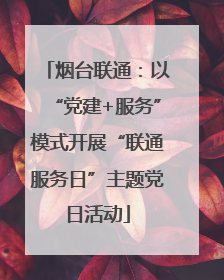 烟台联通：以“党建+服务”模式开展“联通服务日”主题党日活动
