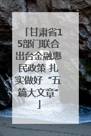 甘肃省15部门联合出台金融惠民政策 扎实做好“五篇大文章”