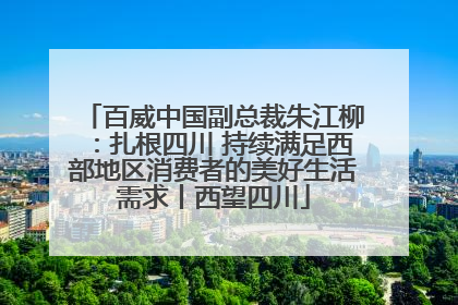 百威中国副总裁朱江柳：扎根四川 持续满足西部地区消费者的美好生活需求丨西望四川