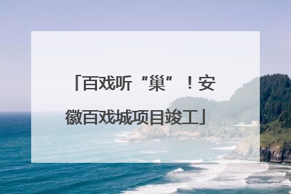 百戏听“巢”！安徽百戏城项目竣工