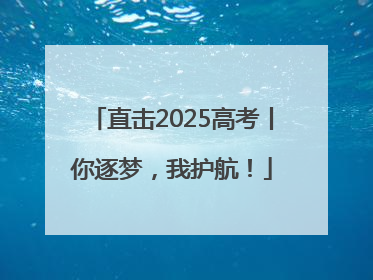 直击2025高考丨你逐梦，我护航！