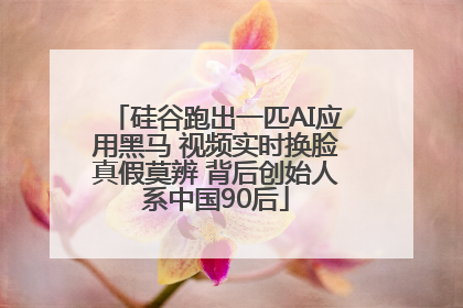 硅谷跑出一匹AI应用黑马 视频实时换脸真假莫辨 背后创始人系中国90后