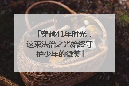 穿越41年时光，这束法治之光始终守护少年的微笑