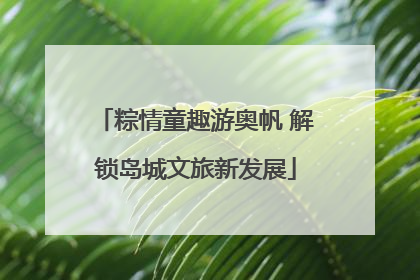 粽情童趣游奥帆 解锁岛城文旅新发展