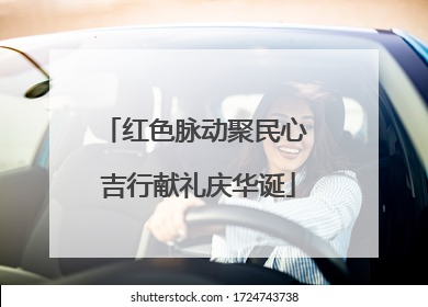 红色脉动聚民心 吉行献礼庆华诞