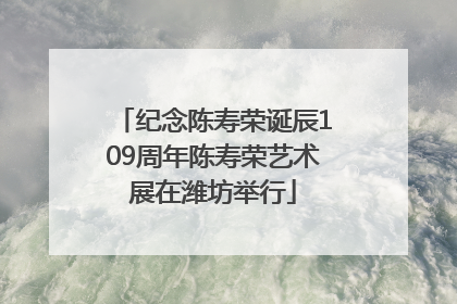 纪念陈寿荣诞辰109周年陈寿荣艺术展在潍坊举行