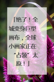 绝了！全城变身巨型画布，全球小画家正在“占领”太原！