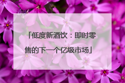 低度新酒饮：即时零售的下一个亿级市场