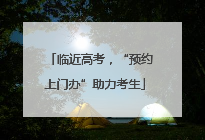 临近高考，“预约上门办”助力考生