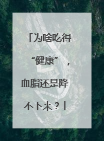 为啥吃得“健康”，血脂还是降不下来？