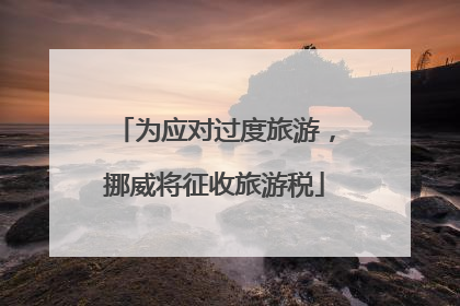为应对过度旅游，挪威将征收旅游税