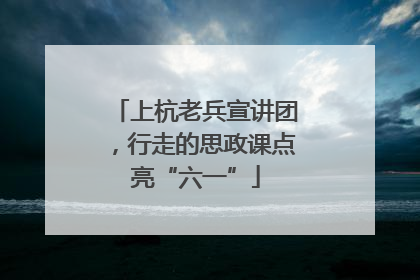 上杭老兵宣讲团，行走的思政课点亮“六一”
