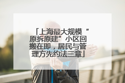 上海最大规模“原拆原建”小区回搬在即，居民与管理方先约法三章