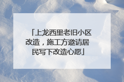 上龙西里老旧小区改造，施工方邀请居民写下改造心愿