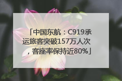 中国东航:C919承运旅客突破157万人次,客座率保持近80%