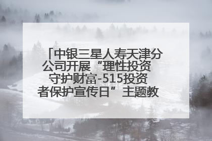 中银三星人寿天津分公司开展“理性投资 守护财富-515投资者保护宣传日”主题教育宣传活动