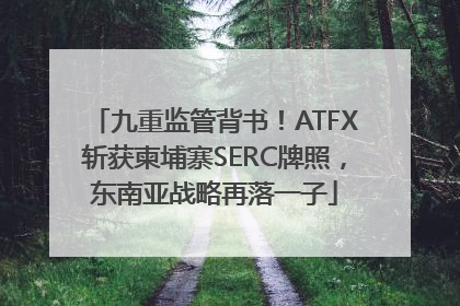 九重监管背书！ATFX斩获柬埔寨SERC牌照，东南亚战略再落一子
