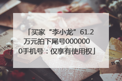 买家“李小龙”61.2万元拍下尾号0000000手机号：仅享有使用权