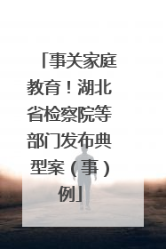 事关家庭教育！湖北省检察院等部门发布典型案（事）例