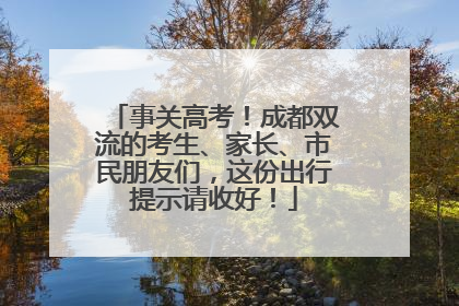 事关高考！成都双流的考生、家长、市民朋友们，这份出行提示请收好！