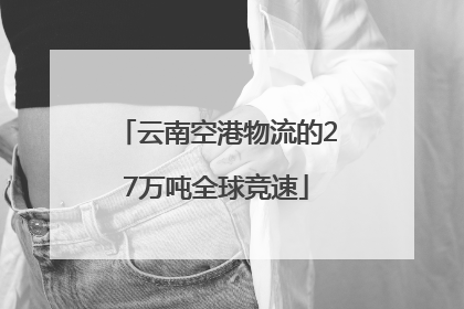 云南空港物流的27万吨全球竞速