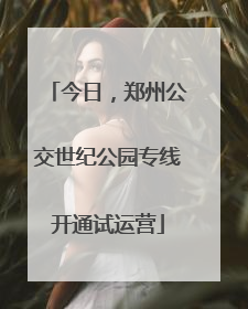 今日，郑州公交世纪公园专线开通试运营