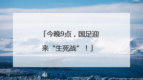 今晚9点，国足迎来“生死战”！