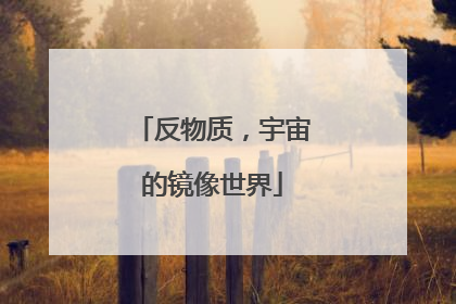 反物质，宇宙的镜像世界