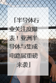半导体行业关注度爆表！亚洲半导体与集成电路展重磅来袭