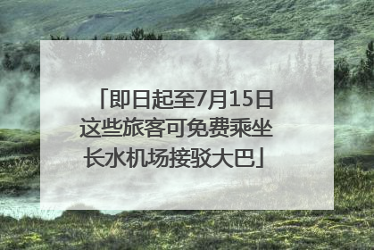 即日起至7月15日 这些旅客可免费乘坐长水机场接驳大巴