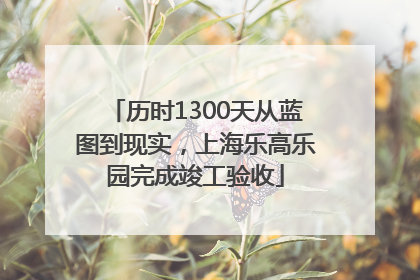 历时1300天从蓝图到现实，上海乐高乐园完成竣工验收