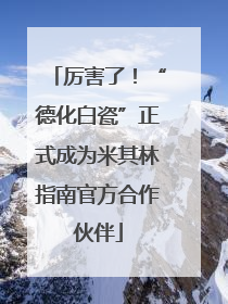 厉害了！“德化白瓷”正式成为米其林指南官方合作伙伴