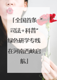 全国首条“司法+科普”绿色研学专线在河南西峡启航