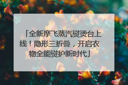 全新摩飞蒸汽熨烫台上线！隐形三折叠，开启衣物全能熨护新时代
