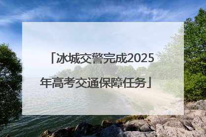 冰城交警完成2025年高考交通保障任务