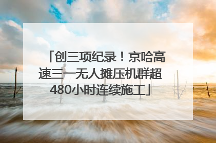 创三项纪录！京哈高速三一无人摊压机群超480小时连续施工