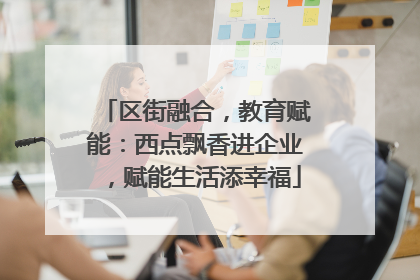 区街融合，教育赋能：西点飘香进企业，赋能生活添幸福