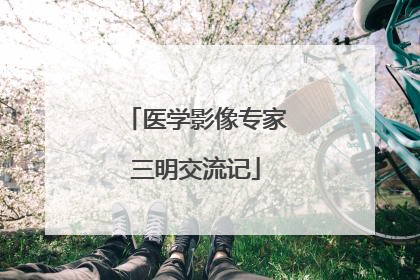 医学影像专家三明交流记